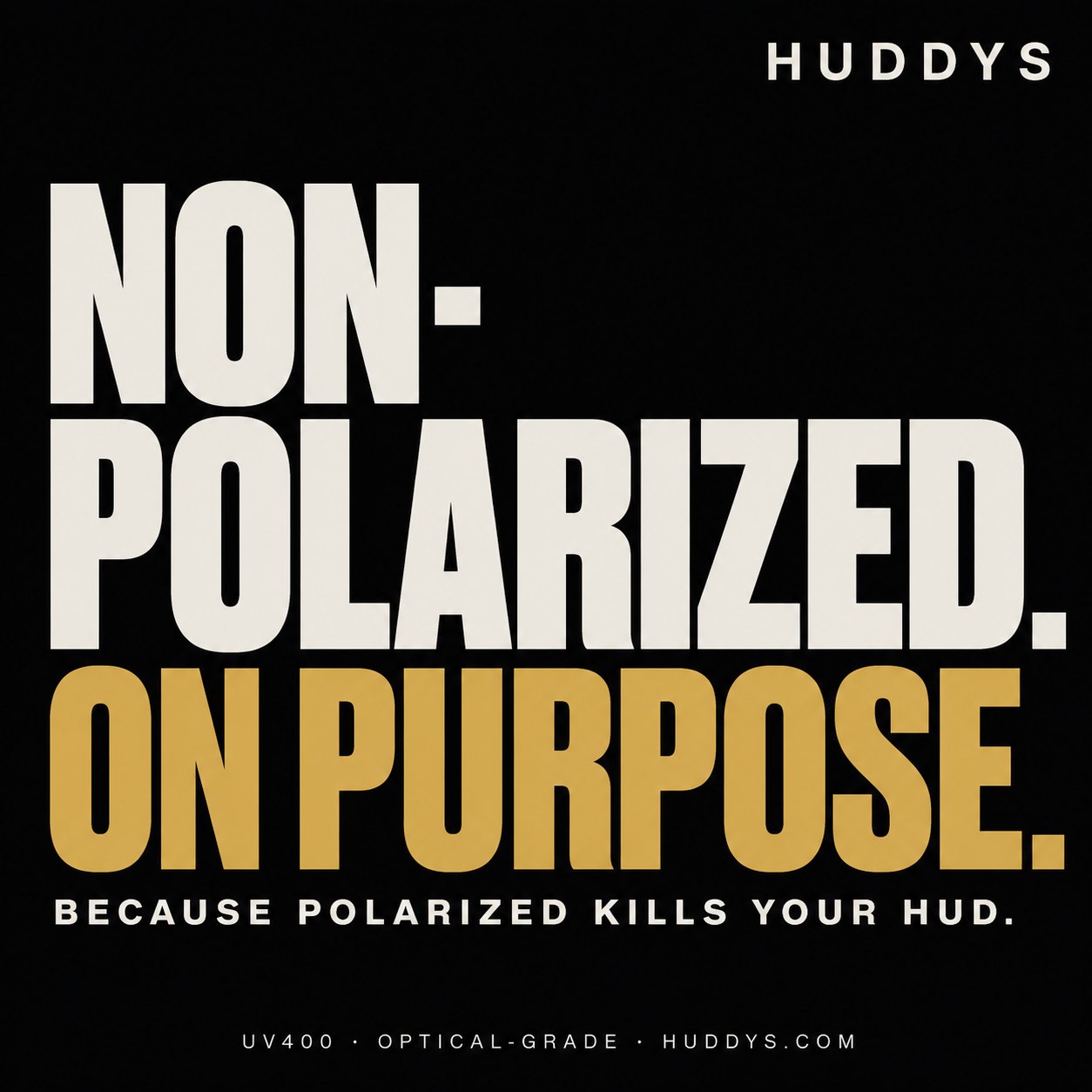 Non-polarized. On purpose. Because polarized kills your HUD.